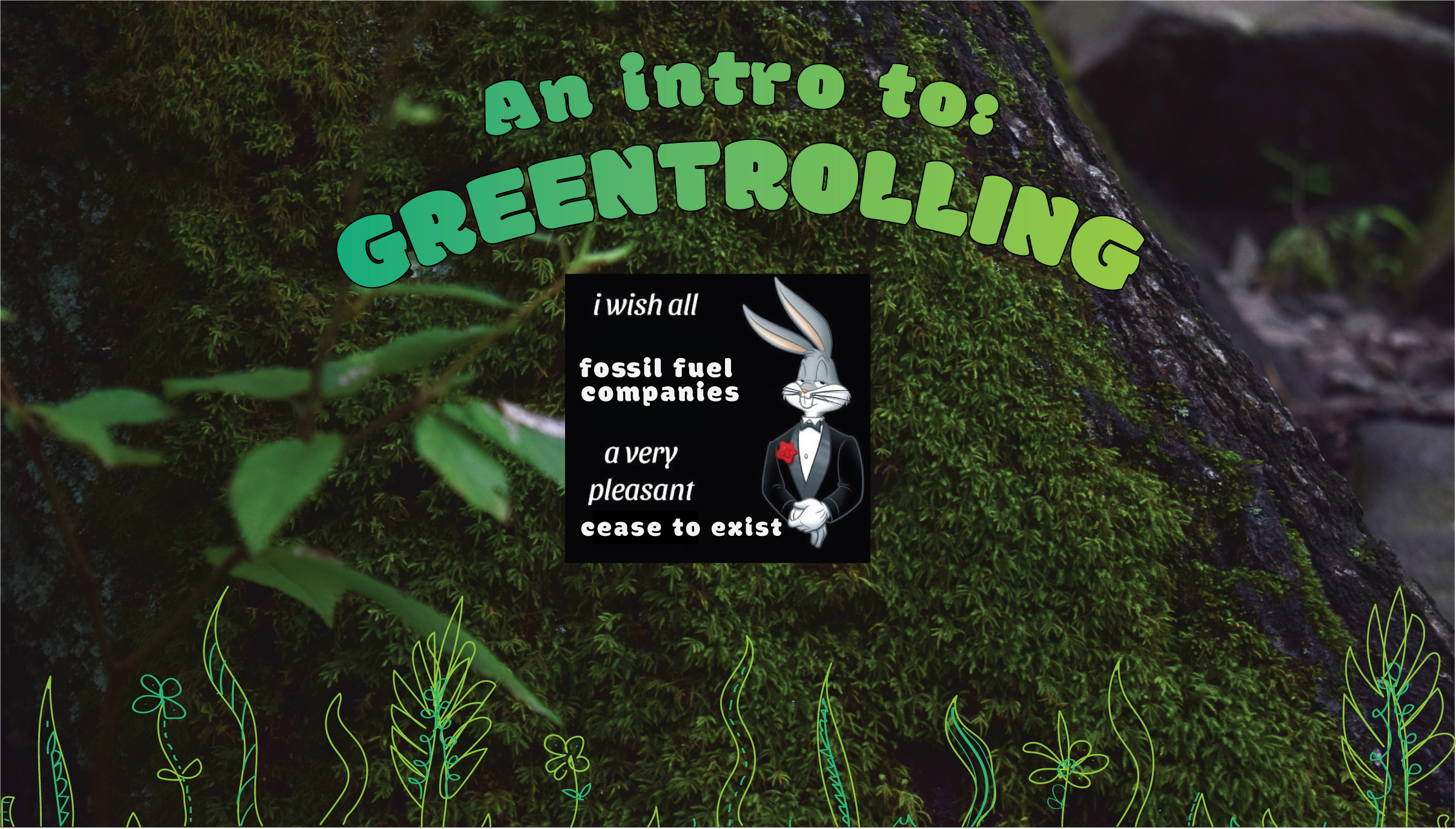 Title: An intro to: Greentrolling. Meme at center of image: Bug Bunny in tuxedo next to words: "I wish all fossil fuel companies a very pleasant cease to exist"