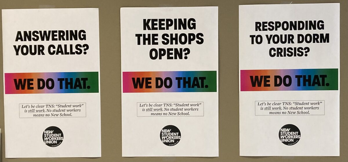 Three signs, all with white backgrounds, bold black text, and a NewSWU logo on them are posted on a brown wall. There is a different question at the top of each. They read, from left to right, “answering your calls?” “keeping the shops open?”, “responding to your dorm crisis?” along the top. Underneath these questions on each sign is black bold text on a rainbow background that reads “We do that.” and a smaller, black box with text reading “Let’s be clear TNS: ‘Student work’ is still work. No student workers means no New School.”
