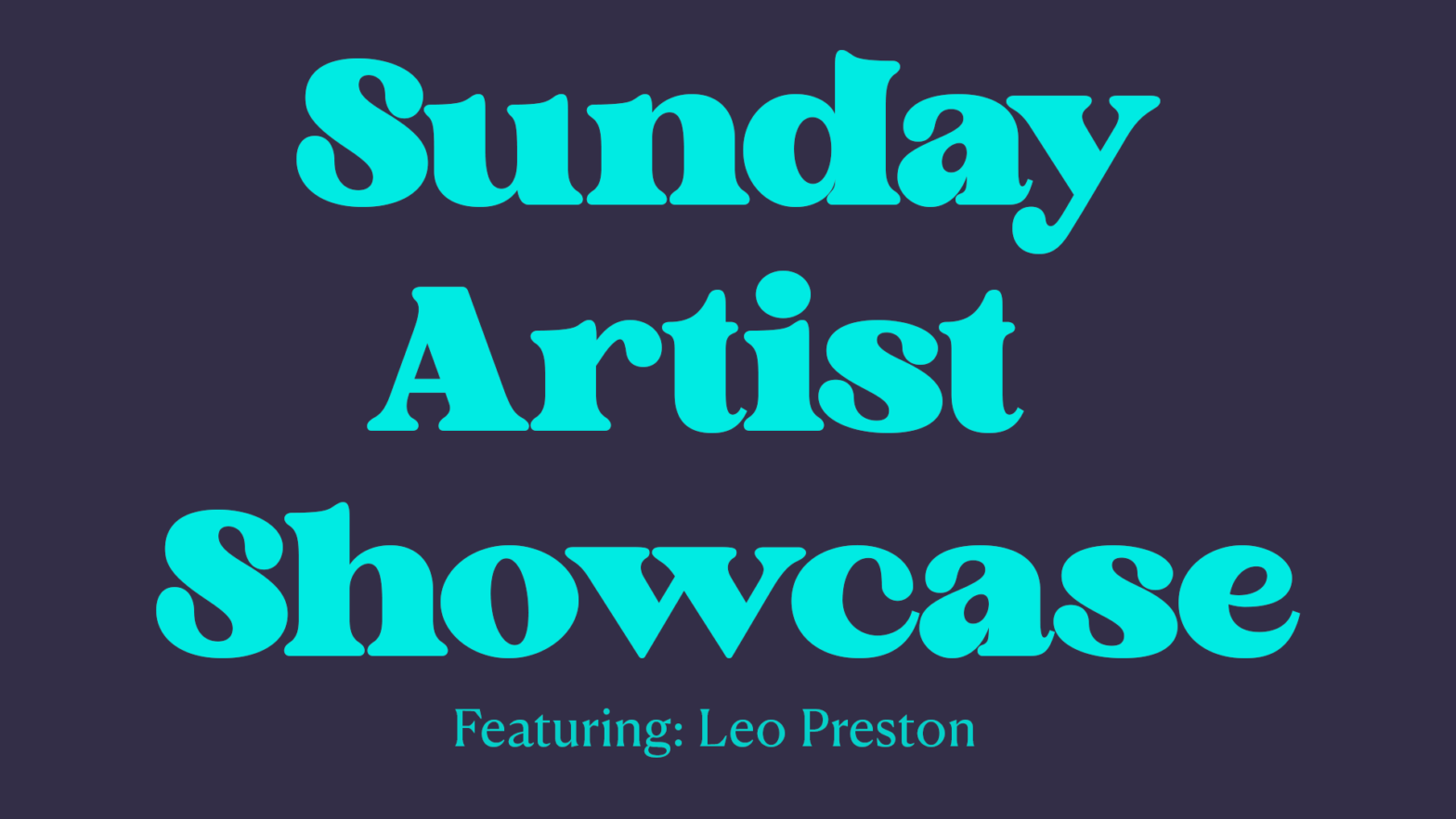 Teal text on a purple background reading: “Sunday Artist Showcase Featuring Leo Preston.”