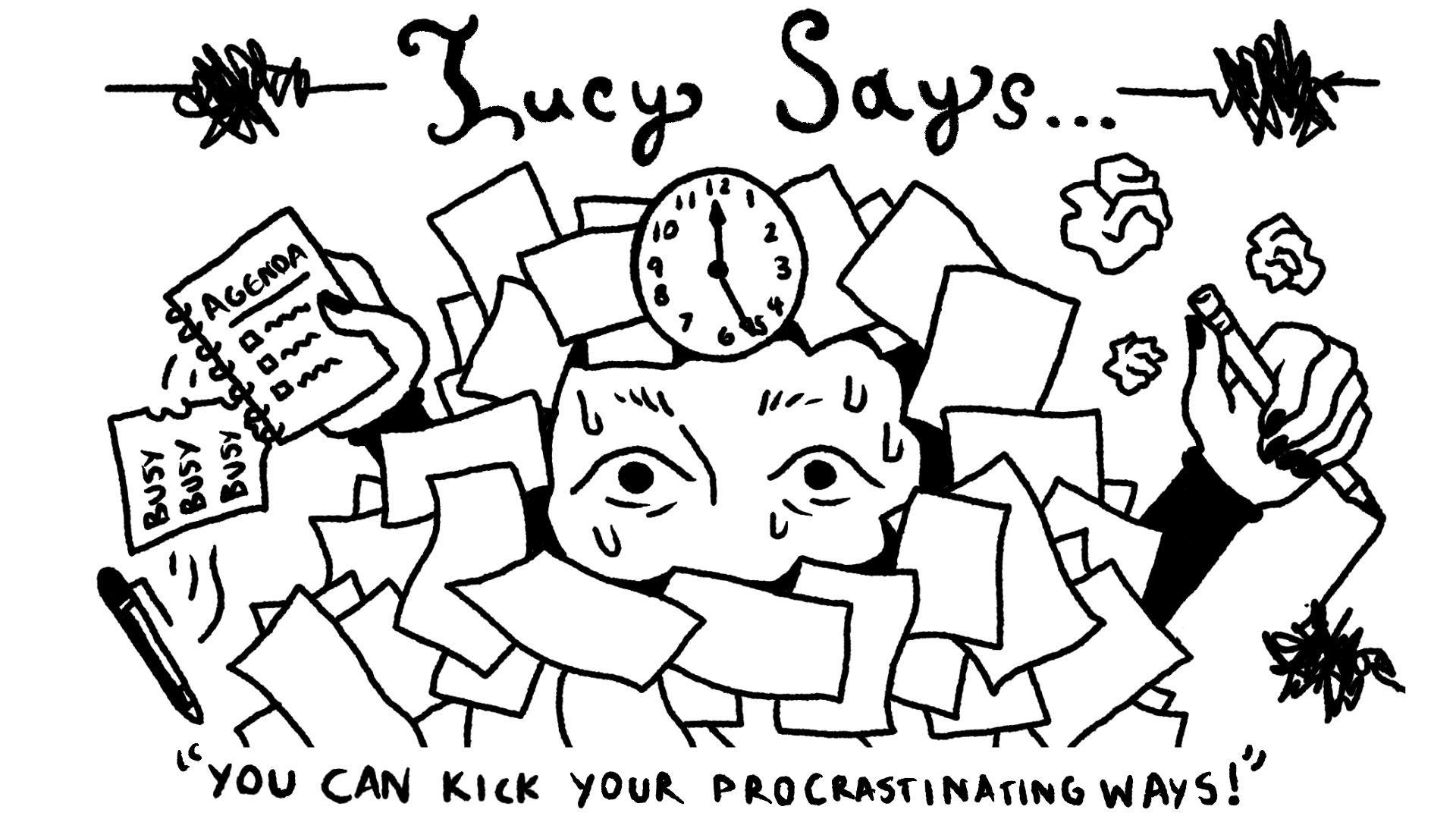 Illustration of a person's eyes are shrouded by paper with “busy, busy, busy” written, ticking clocks, and agendas. Text reads “Lucy says… you can kick your procrastinating ways!”